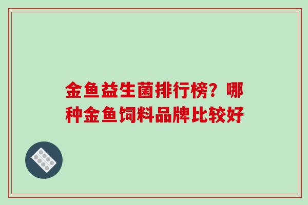 金鱼益生菌排行榜？哪种金鱼饲料品牌比较好