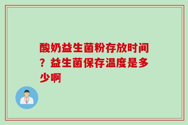 酸奶益生菌粉存放时间？益生菌保存温度是多少啊
