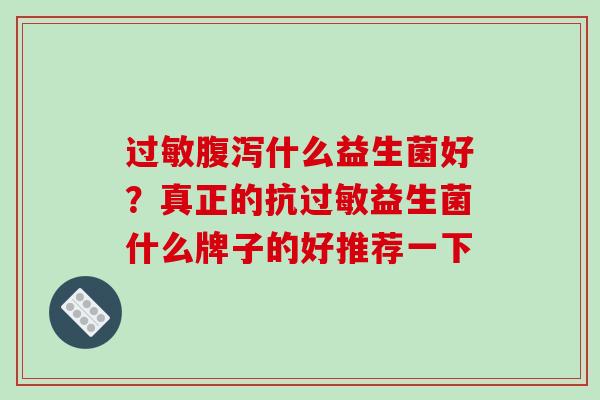 什么益生菌好？真正的抗益生菌什么牌子的好推荐一下