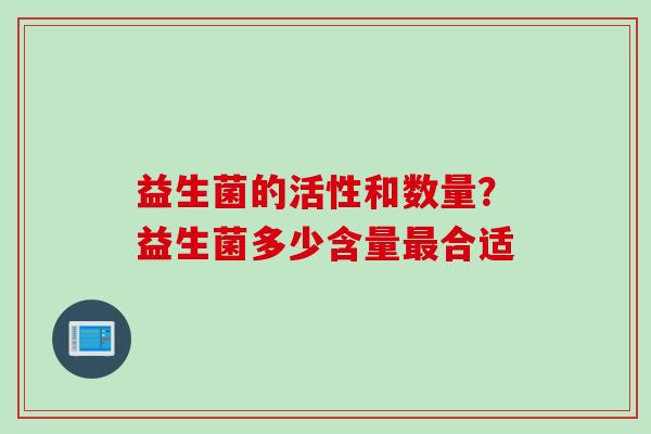 益生菌的活性和数量？益生菌多少含量最合适