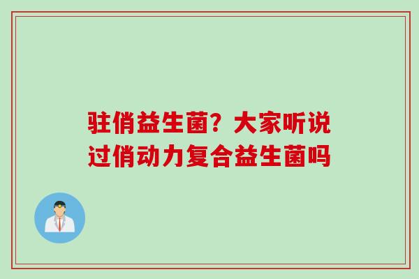 驻俏益生菌？大家听说过俏动力复合益生菌吗