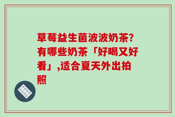 草莓益生菌波波奶茶？有哪些奶茶「好喝又好看」,适合夏天外出拍照