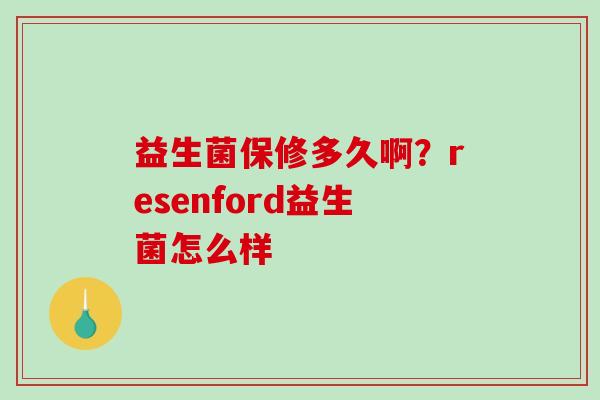 益生菌保修多久啊？resenford益生菌怎么样