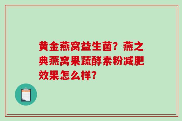 黄金燕窝益生菌？燕之典燕窝果蔬酵素粉效果怎么样？