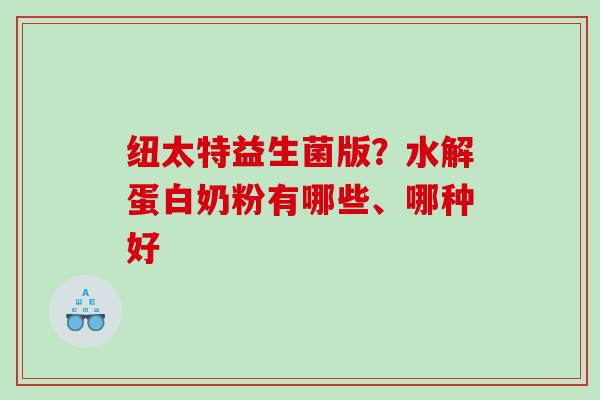 纽太特益生菌版？水解蛋白奶粉有哪些、哪种好