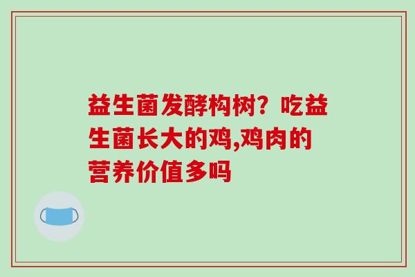 益生菌发酵构树？吃益生菌长大的鸡,鸡肉的营养价值多吗