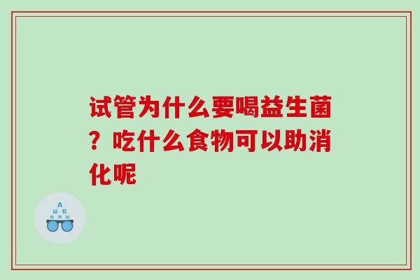 试管为什么要喝益生菌？吃什么食物可以助消化呢