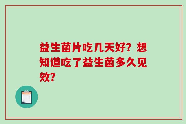 益生菌片吃几天好？想知道吃了益生菌多久见效？