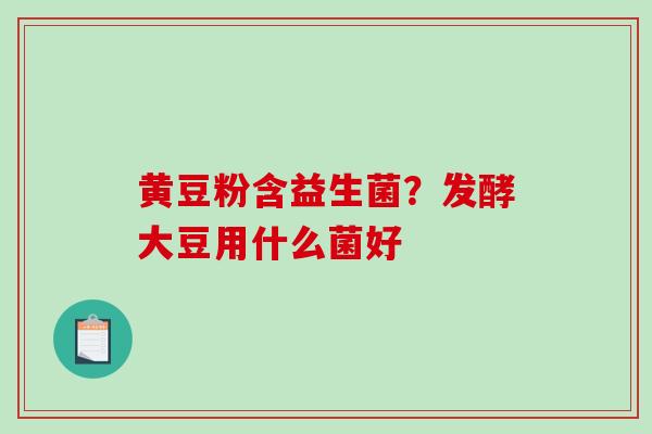 黄豆粉含益生菌？发酵大豆用什么菌好