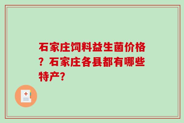 石家庄饲料益生菌价格？石家庄各县都有哪些特产？