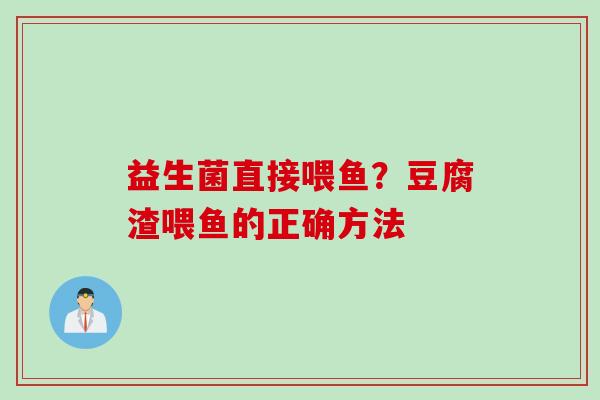 益生菌直接喂鱼？豆腐渣喂鱼的正确方法