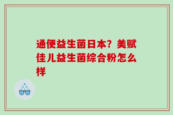 通便益生菌日本？美赋佳儿益生菌综合粉怎么样