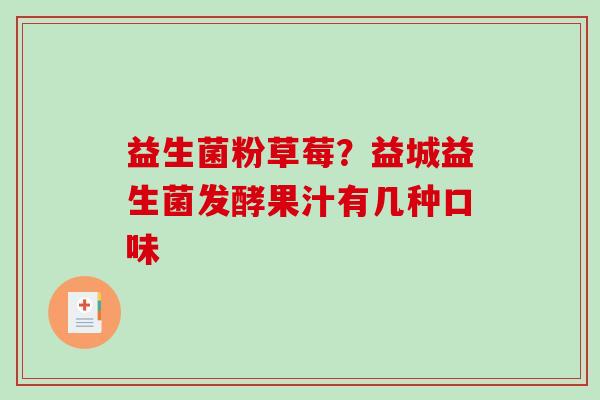 益生菌粉草莓？益城益生菌发酵果汁有几种口味