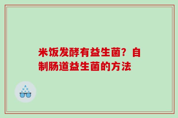 米饭发酵有益生菌？自制肠道益生菌的方法