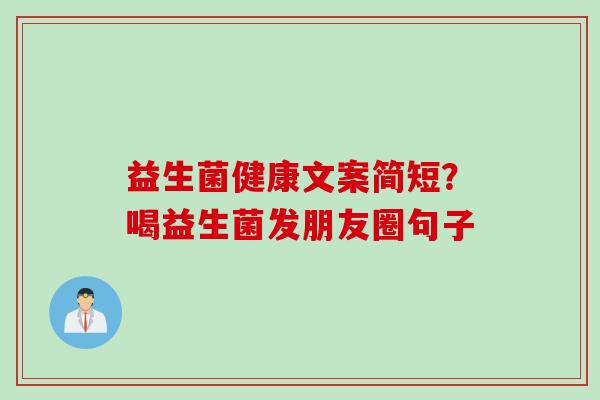 益生菌健康文案简短？喝益生菌发朋友圈句子