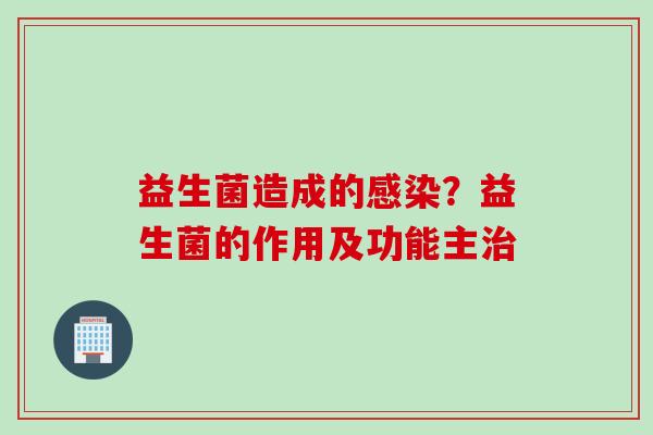 益生菌造成的？益生菌的作用及功能主