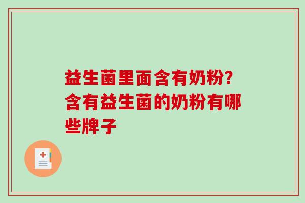 益生菌里面含有奶粉？含有益生菌的奶粉有哪些牌子