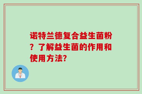 诺特兰德复合益生菌粉？了解益生菌的作用和使用方法？