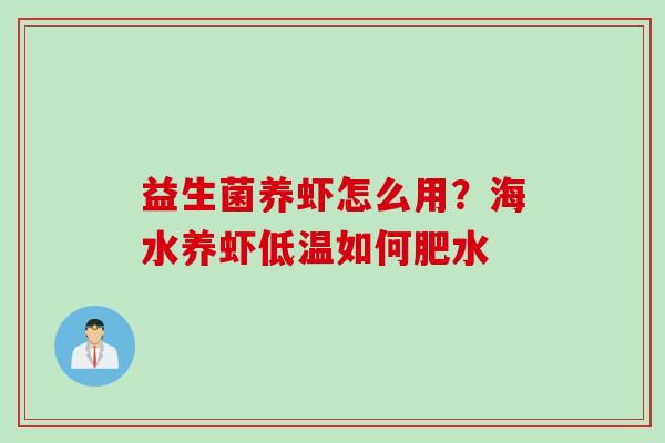 益生菌养虾怎么用？海水养虾低温如何肥水