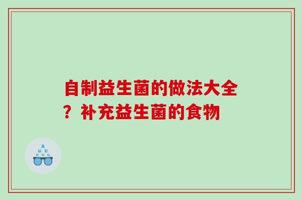 自制益生菌的做法大全？补充益生菌的食物