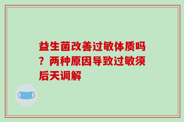 益生菌改善过敏体质吗？两种原因导致过敏须后天调解