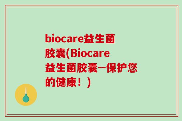 biocare益生菌胶囊(Biocare益生菌胶囊--保护您的健康！)