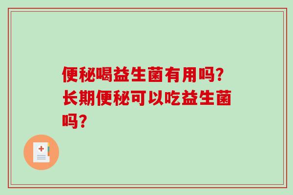 喝益生菌有用吗？长期可以吃益生菌吗？