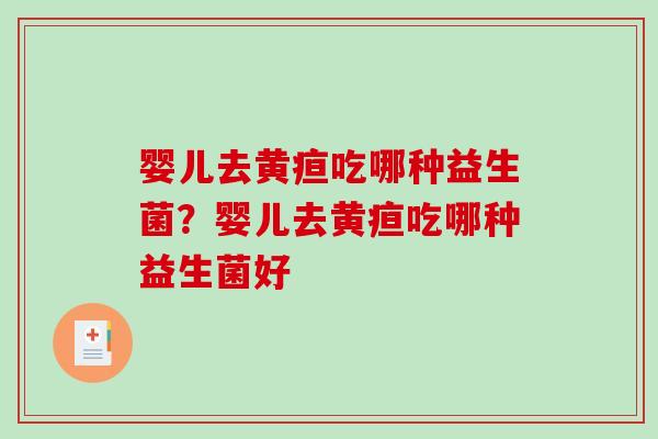 婴儿去黄疸吃哪种益生菌？婴儿去黄疸吃哪种益生菌好