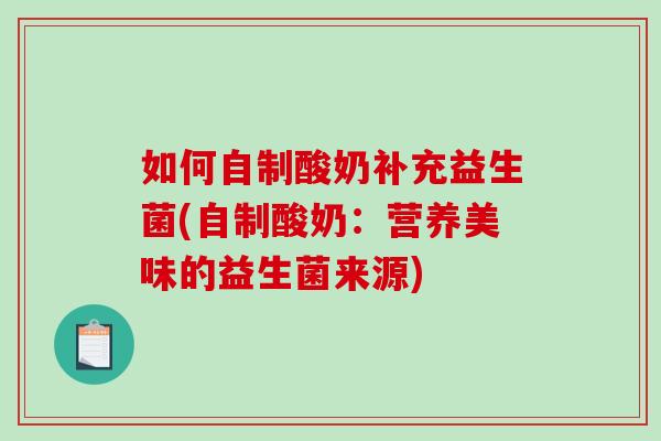 如何自制酸奶补充益生菌(自制酸奶：营养美味的益生菌来源)
