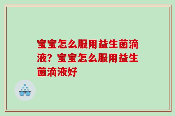 宝宝怎么服用益生菌滴液？宝宝怎么服用益生菌滴液好