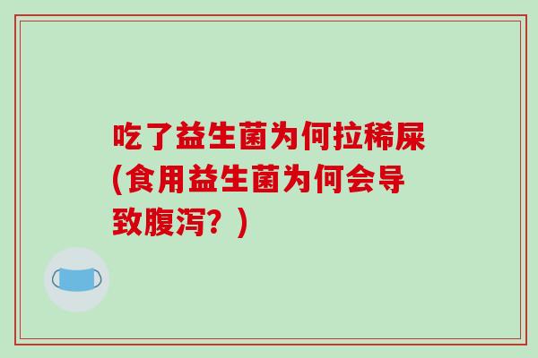 吃了益生菌为何拉稀屎(食用益生菌为何会导致腹泻？)