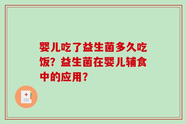 婴儿吃了益生菌多久吃饭？益生菌在婴儿辅食中的应用？