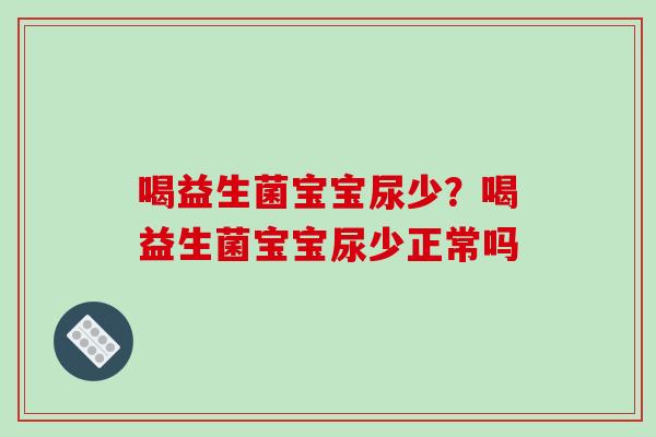 喝益生菌宝宝尿少？喝益生菌宝宝尿少正常吗