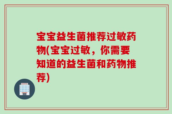 宝宝益生菌推荐(宝宝，你需要知道的益生菌和推荐)