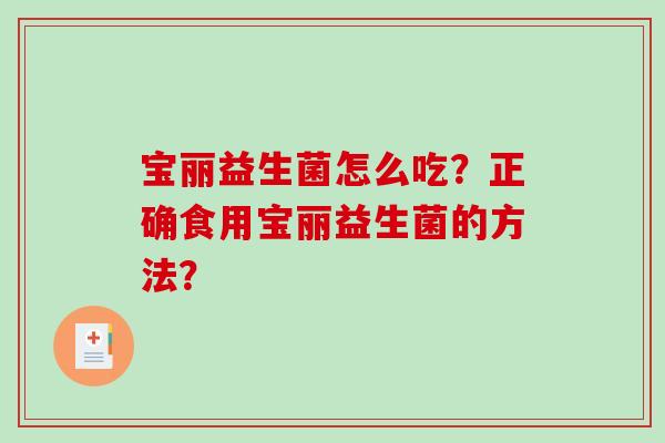 宝丽益生菌怎么吃？正确食用宝丽益生菌的方法？