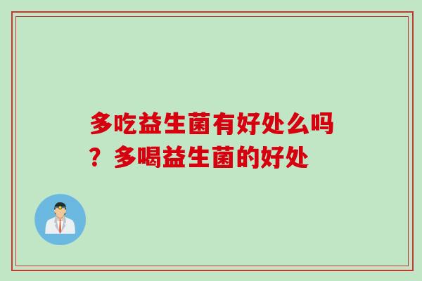 多吃益生菌有好处么吗？多喝益生菌的好处