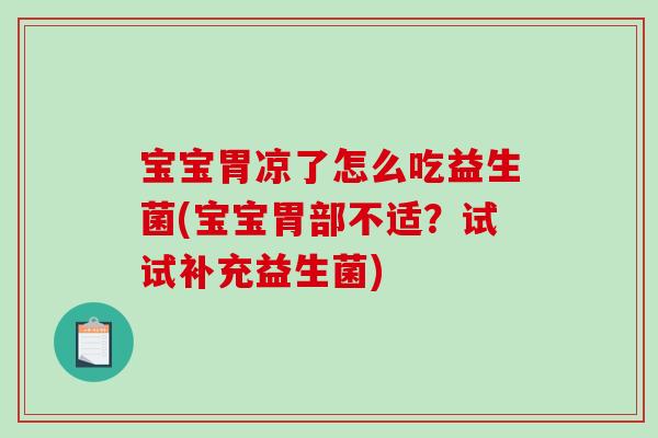 宝宝胃凉了怎么吃益生菌(宝宝胃部不适？试试补充益生菌)