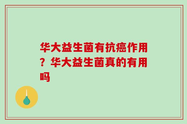 华大益生菌有抗癌作用？华大益生菌真的有用吗
