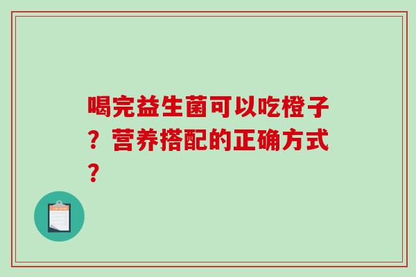 喝完益生菌可以吃橙子？营养搭配的正确方式？