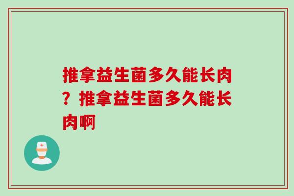 推拿益生菌多久能长肉？推拿益生菌多久能长肉啊