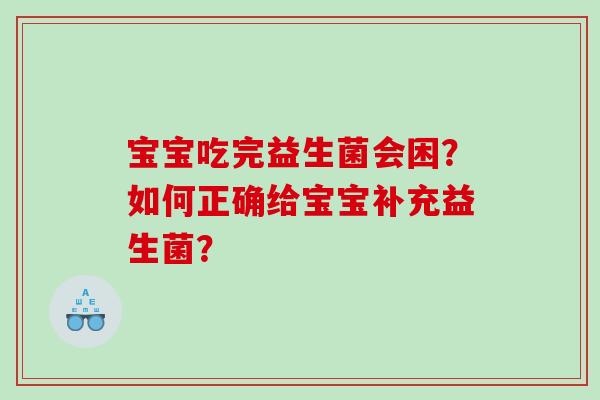 宝宝吃完益生菌会困？如何正确给宝宝补充益生菌？