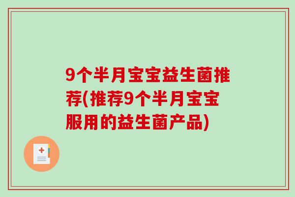 9个半月宝宝益生菌推荐(推荐9个半月宝宝服用的益生菌产品)