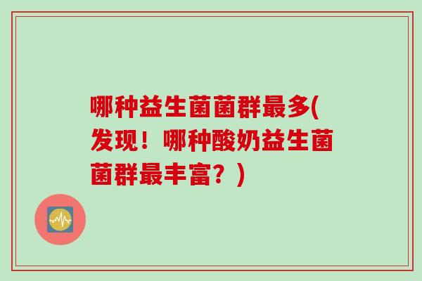 哪种益生菌菌群最多(发现！哪种酸奶益生菌菌群最丰富？)