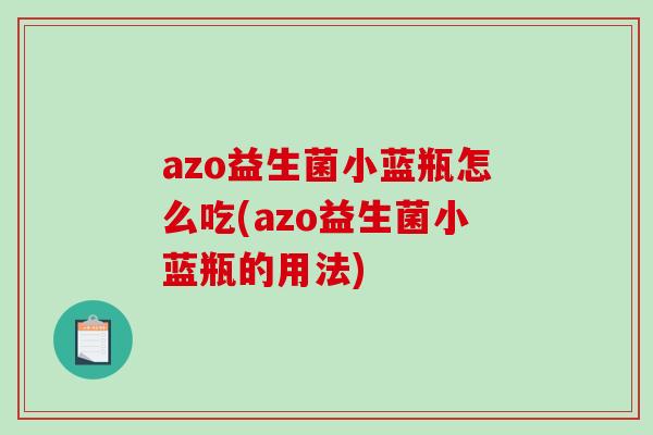 azo益生菌小蓝瓶怎么吃(azo益生菌小蓝瓶的用法)