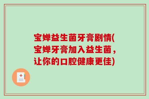 宝婵益生菌牙膏剧情(宝婵牙膏加入益生菌，让你的口腔健康更佳)