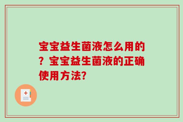 宝宝益生菌液怎么用的？宝宝益生菌液的正确使用方法？
