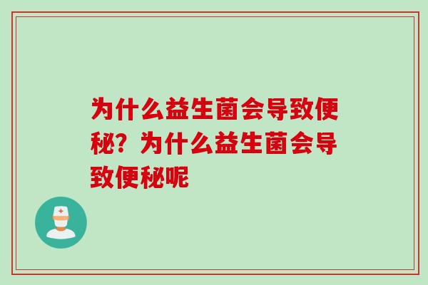 为什么益生菌会导致便秘？为什么益生菌会导致便秘呢