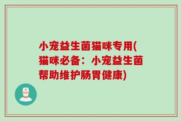 小宠益生菌猫咪专用(猫咪必备：小宠益生菌帮助维护肠胃健康)