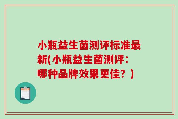 小瓶益生菌测评标准最新(小瓶益生菌测评：哪种品牌效果更佳？)