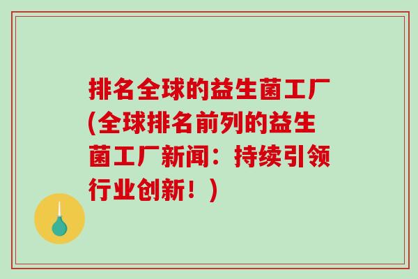 排名全球的益生菌工厂(全球排名前列的益生菌工厂新闻：持续引领行业创新！)